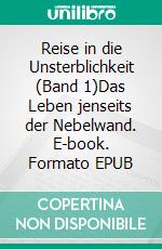 Reise in die Unsterblichkeit (Band 1)Das Leben jenseits der Nebelwand. E-book. Formato EPUB ebook di Robert James Lees