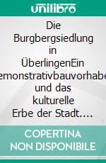 Die Burgbergsiedlung in ÜberlingenEin Demonstrativbauvorhaben und das kulturelle Erbe der Stadt. E-book. Formato PDF ebook