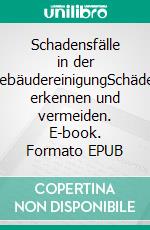 Schadensfälle in der GebäudereinigungSchäden erkennen und vermeiden. E-book. Formato EPUB ebook di Praxisratgeber rationell reinigen