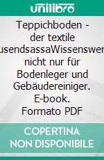 Teppichboden - der textile TausendsassaWissenswertes nicht nur für Bodenleger und Gebäudereiniger. E-book. Formato PDF ebook