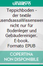 Teppichboden - der textile TausendsassaWissenswertes nicht nur für Bodenleger und Gebäudereiniger. E-book. Formato EPUB ebook di Norbert Arnold