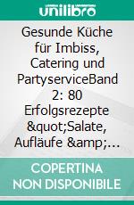 Gesunde Küche für Imbiss, Catering und PartyserviceBand 2: 80 Erfolgsrezepte &quot;Salate, Aufläufe &amp; Snacks&quot;. E-book. Formato EPUB ebook