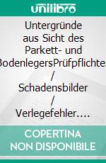 Untergründe aus Sicht des Parkett- und BodenlegersPrüfpflichten / Schadensbilder / Verlegefehler. E-book. Formato EPUB ebook