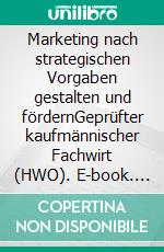 Marketing nach strategischen Vorgaben gestalten und fördernGeprüfter kaufmännischer Fachwirt (HWO). E-book. Formato PDF ebook