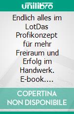 Endlich alles im LotDas Profikonzept für mehr Freiraum und Erfolg im Handwerk. E-book. Formato EPUB