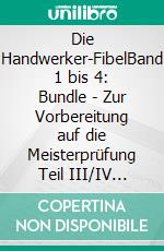 Die Handwerker-FibelBand 1 bis 4: Bundle - Zur Vorbereitung auf die Meisterprüfung Teil III/IV Ausbildereignungsprüfung. E-book. Formato EPUB ebook