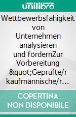 Wettbewerbsfähigkeit von Unternehmen analysieren und fördernZur Vorbereitung &quot;Geprüfte/r kaufmännische/r Fachwirt/in nach der Handwerksordnung. E-book. Formato EPUB ebook