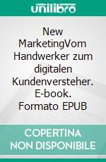 New MarketingVom Handwerker zum digitalen Kundenversteher. E-book. Formato EPUB ebook di handwerk magazin handwerk magazin