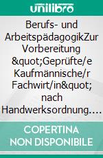 Berufs- und ArbeitspädagogikZur Vorbereitung &quot;Geprüfte/e Kaufmännische/r Fachwirt/in&quot; nach Handwerksordnung. E-book. Formato EPUB ebook