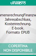 UnternehmensrechnungFinanzwirtschaft, Jahresabschluss, Kostenrechnung. E-book. Formato EPUB ebook di Werner Rössle