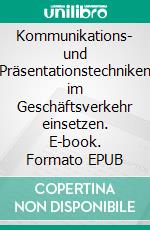 Kommunikations- und Präsentationstechniken im Geschäftsverkehr einsetzen. E-book. Formato EPUB ebook di Jens Höfler