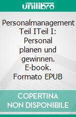 Personalmanagement Teil ITeil I: Personal planen und gewinnen. E-book. Formato EPUB ebook di Andrea Eigel