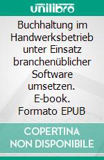 Buchhaltung im Handwerksbetrieb unter Einsatz branchenüblicher Software umsetzen. E-book. Formato EPUB ebook di Ursula Männer