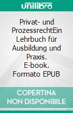 Privat- und ProzessrechtEin Lehrbuch für Ausbildung und Praxis. E-book. Formato EPUB ebook di Prof. Dr. jur. Peter Förschler