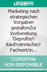 Marketing nach strategischen Vorgaben gestaltenZur Vorbereitung "Geprüfte/r kaufmännische/r Fachwirt/in nach der Handwerksordnung". E-book. Formato EPUB ebook