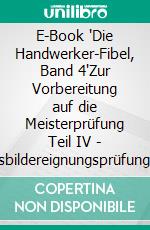 E-Book "Die Handwerker-Fibel, Band 4"Zur Vorbereitung auf die Meisterprüfung Teil IV | Ausbildereignungsprüfung. E-book. Formato EPUB ebook