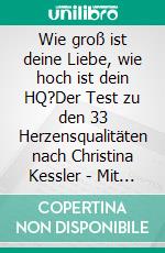 Wie groß ist deine Liebe, wie hoch ist dein HQ?Der Test zu den 33 Herzensqualitäten nach Christina Kessler - Mit 99 Fragen zu deiner Liebesintelligenz und Lebenskompetenz. E-book. Formato PDF ebook