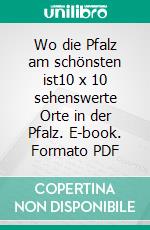 Wo die Pfalz am schönsten ist10 x 10 sehenswerte Orte in der Pfalz. E-book. Formato PDF ebook