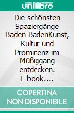 Die schönsten Spaziergänge Baden-BadenKunst, Kultur und Prominenz im Müßiggang entdecken. E-book. Formato PDF ebook