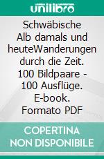Schwäbische Alb damals und heuteWanderungen durch die Zeit. 100 Bildpaare - 100 Ausflüge. E-book. Formato PDF ebook