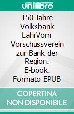 150 Jahre Volksbank LahrVom Vorschussverein zur Bank der Region. E-book. Formato EPUB