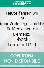 Heute fahren wir ins GrüneVorlesegeschichten für Menschen mit Demenz. E-book. Formato EPUB ebook di Karin Hermanns