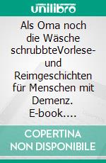 Als Oma noch die Wäsche schrubbteVorlese- und Reimgeschichten für Menschen mit Demenz. E-book. Formato EPUB ebook di Iris Kaufmann