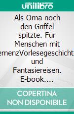 Als Oma noch den Griffel spitzte. Für Menschen mit DemenzVorlesegeschichten und Fantasiereisen. E-book. Formato EPUB ebook di Iris Kaufmann