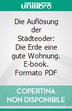 Die Auflösung der Städteoder: Die Erde eine gute Wohnung. E-book. Formato PDF ebook di Bruno Taut