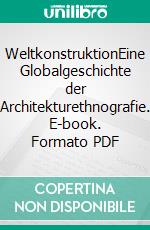 WeltkonstruktionEine Globalgeschichte der Architekturethnografie. E-book. Formato PDF