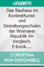 Das Bauhaus im KontextKunst- und Gestaltungsschulen der Weimarer Republik im Vergleich. E-book. Formato PDF ebook