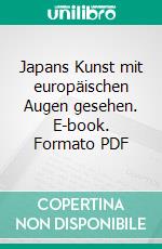 Japans Kunst mit europäischen Augen gesehen. E-book. Formato PDF ebook di Bruno Taut