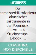 Der TonmeisterMikrofonierung akustischer Instrumente in der Popmusik: Live- und Studiosetups. E-book. Formato EPUB ebook di Carlos Albrecht