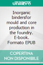 Inorganic bindersfor mould and core production in the foundry. E-book. Formato EPUB ebook