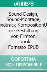 Sound-Design, Sound-Montage, Soundtrack-KompositionÜber die Gestaltung von Filmton. E-book. Formato EPUB ebook