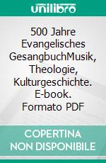 500 Jahre Evangelisches GesangbuchMusik, Theologie, Kulturgeschichte. E-book. Formato PDF ebook