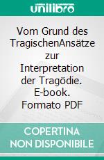 Vom Grund des TragischenAnsätze zur Interpretation der Tragödie. E-book. Formato PDF ebook di Georg Rechenauer