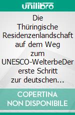 Die Thüringische Residenzenlandschaft auf dem Weg zum UNESCO-WelterbeDer erste Schritt zur deutschen Kandidatenliste. E-book. Formato PDF ebook