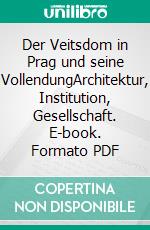 Der Veitsdom in Prag und seine VollendungArchitektur, Institution, Gesellschaft. E-book. Formato PDF ebook