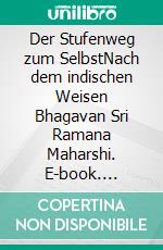 Der Stufenweg zum SelbstNach dem indischen Weisen Bhagavan Sri Ramana Maharshi. E-book. Formato EPUB ebook