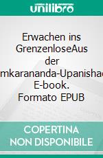 Erwachen ins GrenzenloseAus der Omkarananda-Upanishad. E-book. Formato EPUB ebook