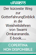 Der kürzeste Weg zur GotterfahrungEinblick in die Weisheitslehren von Swami Omkarananda. E-book. Formato EPUB ebook