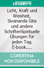 Licht, Kraft und Weisheit, Sivananda Gita und andere SchriftenSpirituelle Übungen für jeden Tag. E-book. Formato EPUB ebook di Swami Sivananda