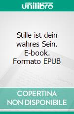 Stille ist dein wahres Sein. E-book. Formato EPUB ebook