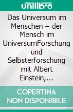 Das Universum im Menschen – der Mensch im UniversumForschung und Selbsterforschung mit Albert Einstein, Swami Omkarananda etc.. E-book. Formato EPUB ebook