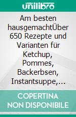 Am besten hausgemachtÜber 650 Rezepte und Varianten für Ketchup, Pommes, Backerbsen, Instantsuppe, Brot, Wurst, Cornflakes, Joghurt, Waffeln, Eis, Kräutersalz, Nudeln, Marmelade, Frischkäse.. E-book. Formato PDF ebook