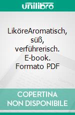 LiköreAromatisch, süß, verführerisch. E-book. Formato PDF ebook di Claudia Daiber