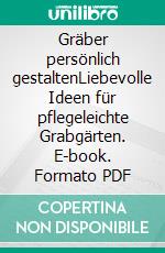 Gräber persönlich gestaltenLiebevolle Ideen für pflegeleichte Grabgärten. E-book. Formato PDF ebook
