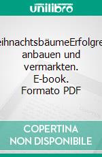 WeihnachtsbäumeErfolgreich anbauen und vermarkten. E-book. Formato PDF ebook di Heinrich Maurer