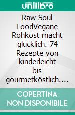 Raw Soul FoodVegane Rohkost macht glücklich. 74 Rezepte von kinderleicht bis gourmetköstlich. E-book. Formato PDF ebook